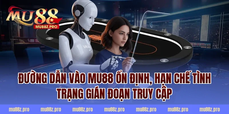 Đường Dẫn Vào MU88 Ổn Định, Hạn Chế Tình Trạng Gián Đoạn Truy Cập